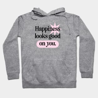 Happiness Looks Good On You Hoodie